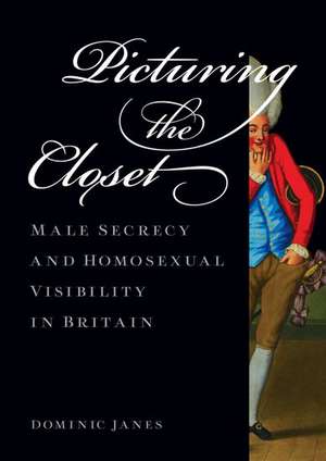 Picturing the Closet: Male Secrecy and Homosexual Visibility in Britain de Dominic Janes