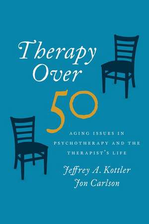 Therapy Over 50: Aging Issues in Psychotherapy and the Therapist's Life de Jeffrey Kottler