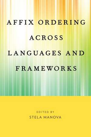 Affix Ordering Across Languages and Frameworks de Stela Manova