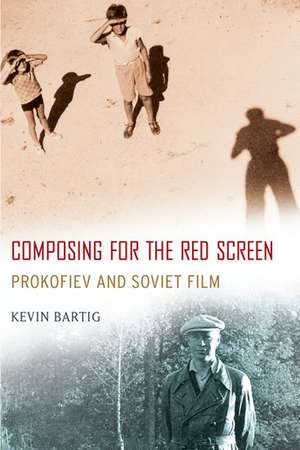 Composing for the Red Screen: Prokofiev and Soviet Film de Kevin Bartig