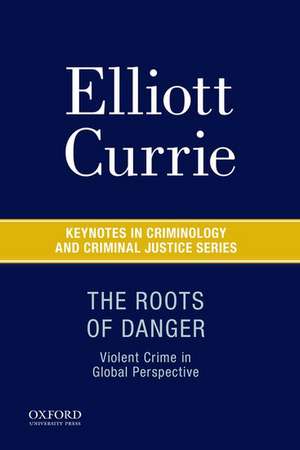 The Roots of Danger: Violent Crime in Global Perspective de Elliott Currie