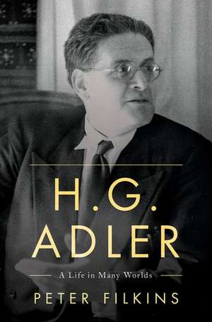 H. G. Adler: A Life in Many Worlds de Peter Filkins