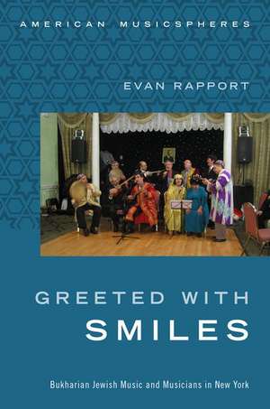 Greeted With Smiles: Bukharian Jewish Music and Musicians in New York de Evan Rapport
