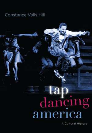 Tap Dancing America: A Cultural History de Constance Valis Hill