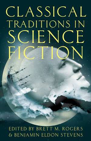 Classical Traditions in Science Fiction de Brett M. Rogers