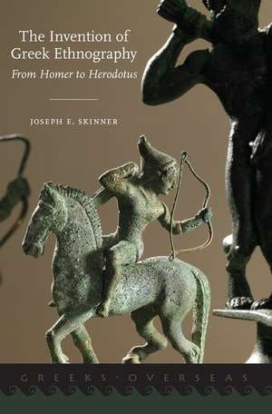 The Invention of Greek Ethnography: From Homer to Herodotus de Joseph E. Skinner