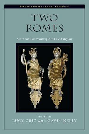 Two Romes: Rome and Constantinople in Late Antiquity de Lucy Grig