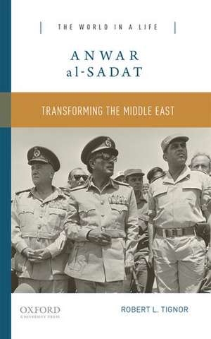 Anwar al-Sadat: Transforming the Middle East de Robert L. Tignor