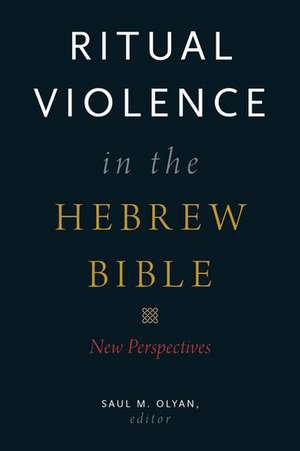 Ritual Violence in the Hebrew Bible: New Perspectives de Saul M. Olyan