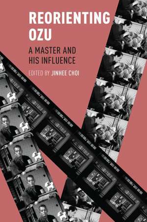 Reorienting Ozu: A Master and His Influence de Jinhee Choi