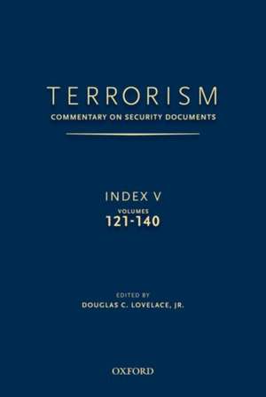 TERRORISM: COMMENTARY ON SECURITY DOCUMENTS INDEX V: VOLUMES 121-140 de Douglas Lovelace, Jr.