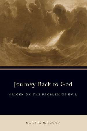 Journey Back to God: Origen on the Problem of Evil de Mark S. M. Scott