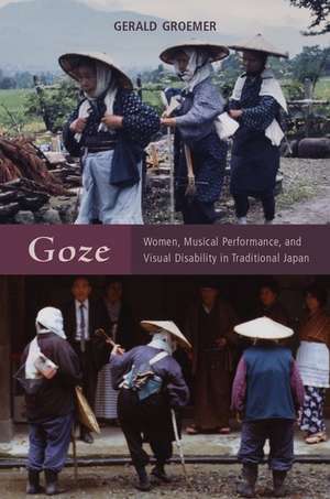 Goze: Women, Musical Performance, and Visual Disability in Traditional Japan de Gerald Groemer