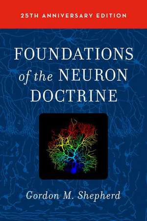 Foundations of the Neuron Doctrine: 25th Anniversary Edition de Gordon M. Shepherd