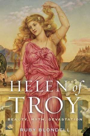 Helen of Troy: Beauty, Myth, Devastation de Ruby Blondell