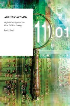 Analytic Activism: Digital Listening and the New Political Strategy de David Karpf