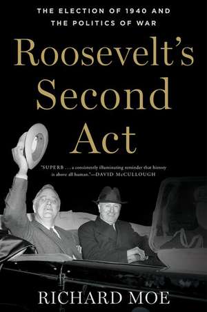 Roosevelt's Second Act: The Election of 1940 and the Politics of War de Richard Moe