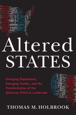 Altered States: Changing Populations, Changing Parties, and the Transformation of the American Political Landscape de Thomas M. Holbrook