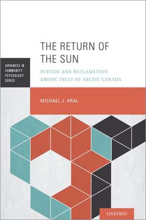 The Return of the Sun: Suicide and Reclamation Among Inuit of Arctic Canada de Michael J. Kral