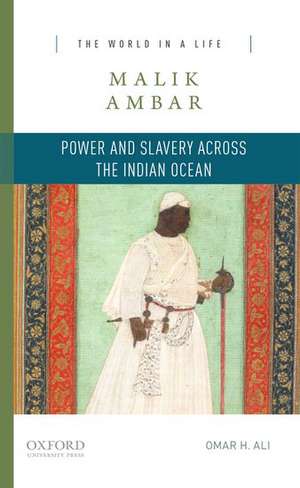 Malik Ambar: Power and Slavery Across the Indian Ocean de Omar H. Ali