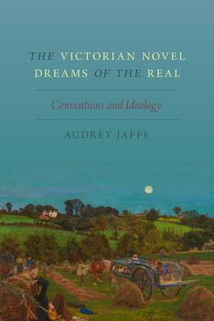 The Victorian Novel Dreams of the Real: Conventions and Ideology de Audrey Jaffe