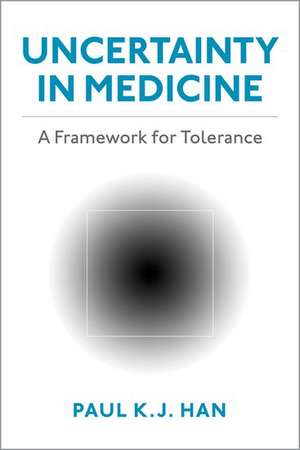 Uncertainty in Medicine: A Framework for Tolerance de Paul K.J. Han