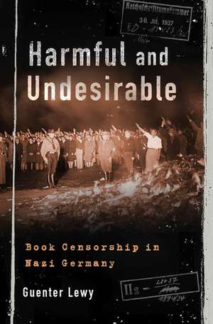 Harmful and Undesirable: Book Censorship in Nazi Germany de Guenter Lewy