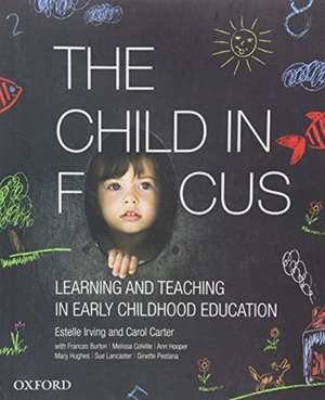 The Child in Focus: Learning and Teaching in Early Childhood Education de Estelle Irving