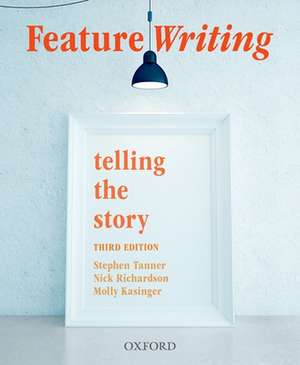 Feature Writing: Telling the Story de Stephen Tanner