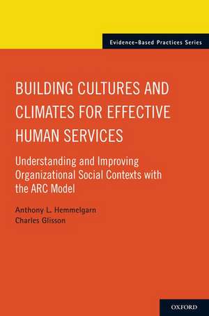 Building Cultures and Climates for Effective Human Services: Understanding and Improving Organizational Social Contexts with the ARC Model de Anthony L. Hemmelgarn