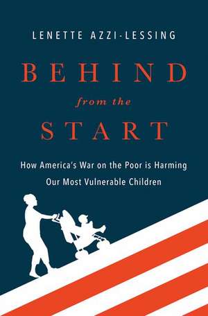 Behind from the Start: How America's War on the Poor is Harming Our Most Vulnerable Children de Lenette Lessing