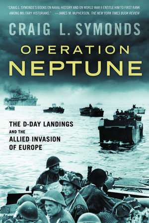 Operation Neptune: The D-Day Landings and the Allied Invasion of Europe de Craig L. Symonds