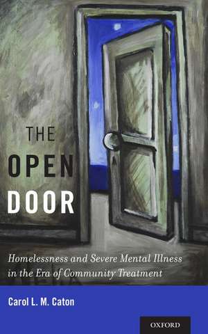 The Open Door: Homelessness and Severe Mental Illness in the Era of Community Treatment de Carol L. M. Caton