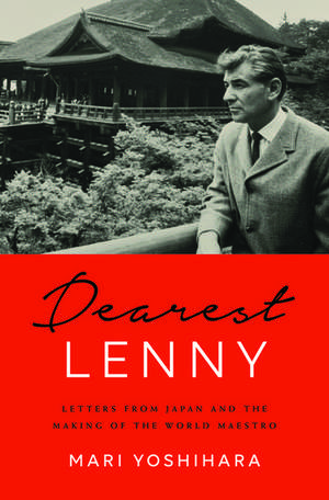 Dearest Lenny: Letters from Japan and the Making of the World Maestro de Mari Yoshihara