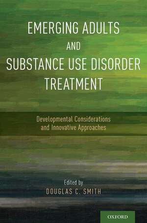 Emerging Adults and Substance Use Disorder Treatment: Developmental Considerations and Innovative Approaches de Douglas C. Smith