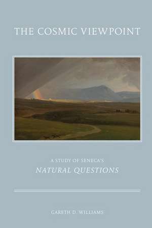 The Cosmic Viewpoint: A Study of Seneca's Natural Questions de Gareth D. Williams