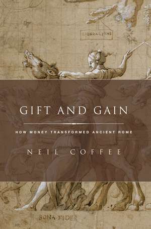 Gift and Gain: How Money Transformed Ancient Rome de Neil Coffee