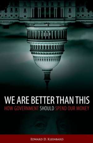 We Are Better Than This: How Government Should Spend Our Money de Edward D. Kleinbard