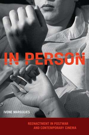 In Person: Reenactment in Postwar and Contemporary Cinema de Ivone Margulies