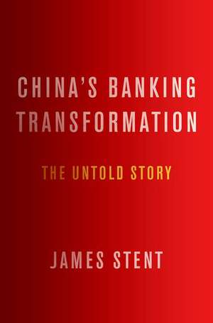 China's Banking Transformation: The Untold Story de James Stent