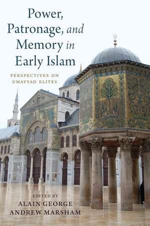 Power, Patronage, and Memory in Early Islam de Alain George