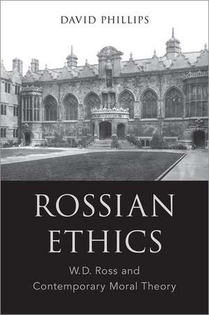 Rossian Ethics: W.D. Ross and Contemporary Moral Theory de David Phillips