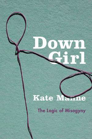 Down Girl: The Logic of Misogyny de Kate Manne