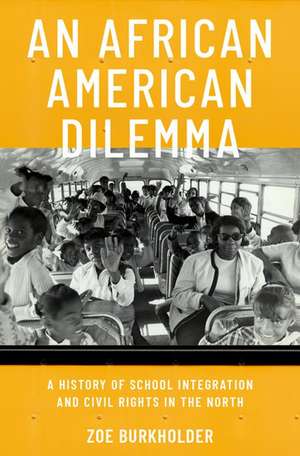 An African American Dilemma: A History of School Integration and Civil Rights in the North de Zoë Burkholder