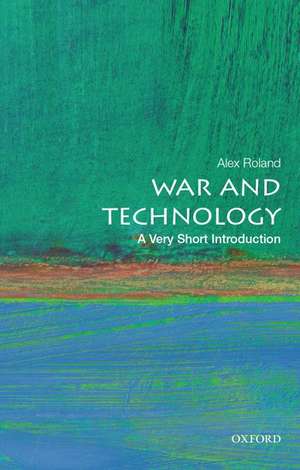 War and Technology: A Very Short Introduction de Alex Roland