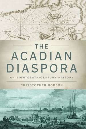 The Acadian Diaspora: An Eighteenth-Century History de Christopher Hodson