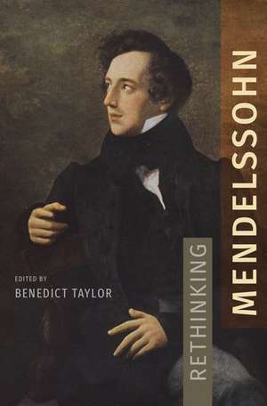 Rethinking Mendelssohn de Benedict Taylor