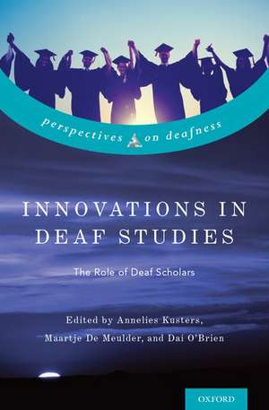 Innovations in Deaf Studies: The Role of Deaf Scholars de Annelies Kusters