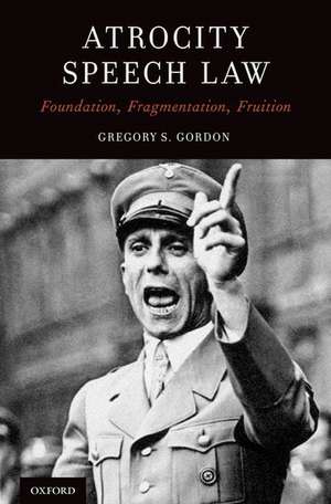 Atrocity Speech Law: Foundation, Fragmentation, Fruition de Gregory S. Gordon