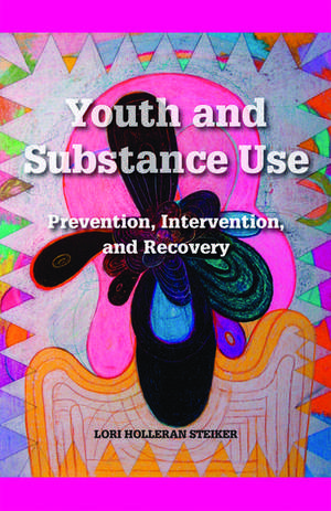 Youth and Substance Use: Prevention, Intervention, and Recovery de Lori Holleran Steiker